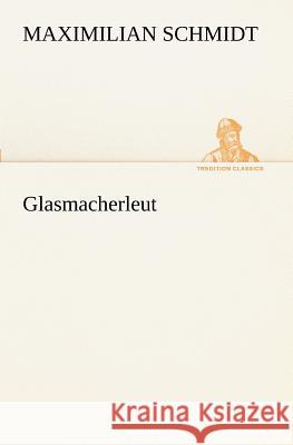 Glasmacherleut Schmidt, Maximilian 9783847236368 TREDITION CLASSICS