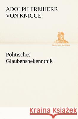 Politisches Glaubensbekenntniß Knigge, Adolph von 9783847236498 TREDITION CLASSICS