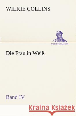 Die Frau in Weiß - Band IV Collins, Wilkie 9783847236610 TREDITION CLASSICS