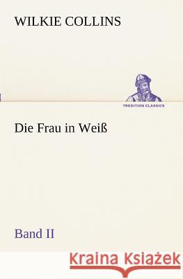 Die Frau in Weiß - Band II Collins, Wilkie 9783847236634 TREDITION CLASSICS