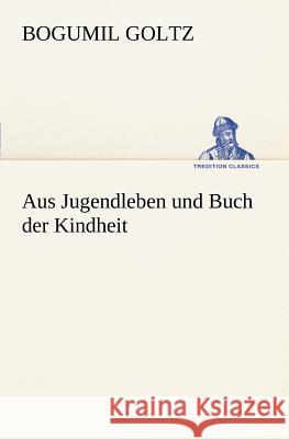 Aus Jugendleben und Buch der Kindheit Goltz, Bogumil 9783847236689