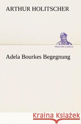 Adela Bourkes Begegnung Holitscher, Arthur 9783847236788