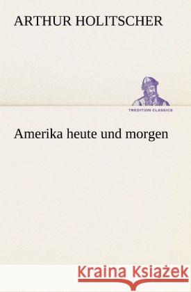 Amerika heute und morgen Holitscher, Arthur 9783847236795