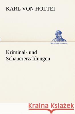 Kriminal- und Schauererzählungen Holtei, Karl von 9783847236825 TREDITION CLASSICS