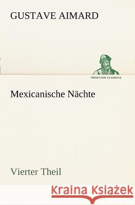 Mexicanische Nächte - Vierter Theil Aimard, Gustave 9783847237570 TREDITION CLASSICS