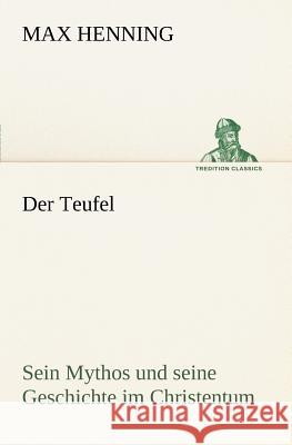 Der Teufel. Sein Mythos und seine Geschichte im Christentum Henning, Max 9783847237686