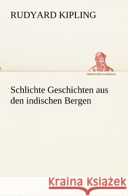 Schlichte Geschichten aus den indischen Bergen Kipling, Rudyard 9783847237891 TREDITION CLASSICS