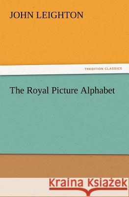 The Royal Picture Alphabet Dr John Leighton 9783847238683