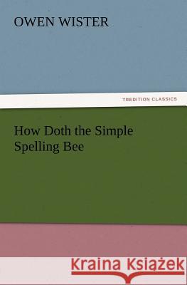 How Doth the Simple Spelling Bee Owen Wister 9783847238690