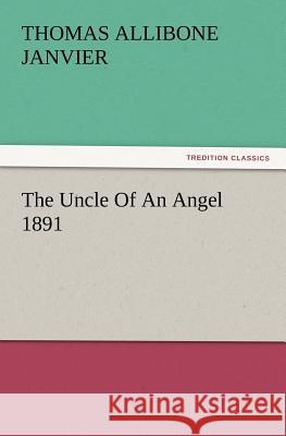 The Uncle of an Angel 1891 Thomas A Janvier 9783847238836