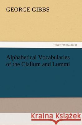 Alphabetical Vocabularies of the Clallum and Lummi George Gibbs 9783847238898
