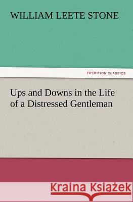 Ups and Downs in the Life of a Distressed Gentleman William L Stone 9783847239314