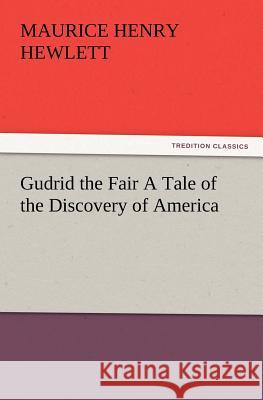 Gudrid the Fair a Tale of the Discovery of America Maurice Henry Hewlett 9783847239703