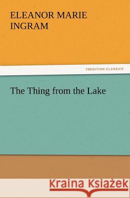 The Thing from the Lake Eleanor M Ingram 9783847239826