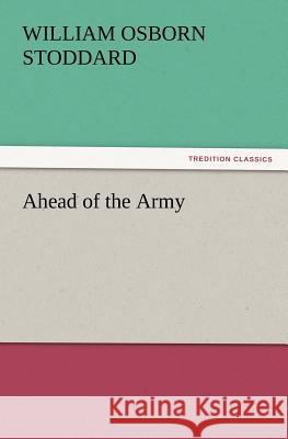 Ahead of the Army William Osborn Stoddard 9783847239970