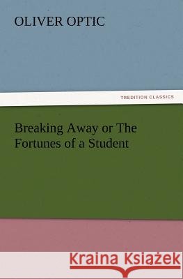 Breaking Away or the Fortunes of a Student Professor Oliver Optic 9783847240020