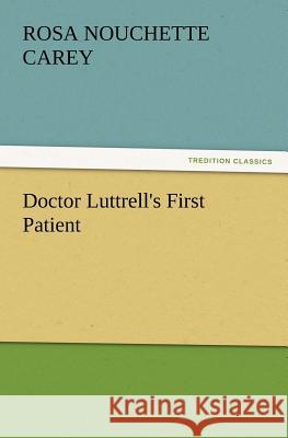 Doctor Luttrell's First Patient Rosa Nouchette Carey 9783847240044