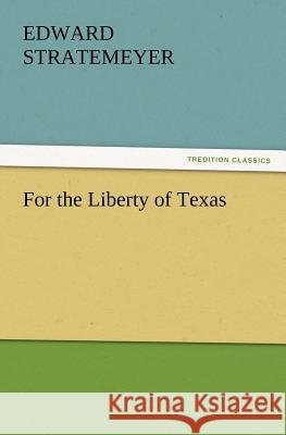 For the Liberty of Texas Edward Stratemeyer 9783847240341