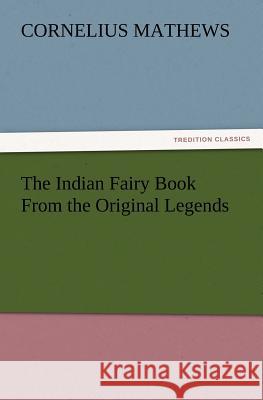 The Indian Fairy Book from the Original Legends Cornelius Mathews 9783847240372