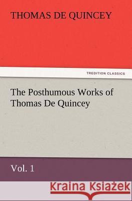 The Posthumous Works of Thomas de Quincey, Vol. 1 Thomas de Quincey 9783847240693