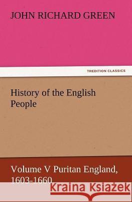 History of the English People, Volume V Puritan England, 1603-1660 John Richard Green 9783847240716