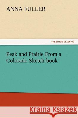 Peak and Prairie from a Colorado Sketch-Book Anna Fuller 9783847240822