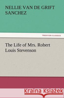 The Life of Mrs. Robert Louis Stevenson Nellie Van De Grift Sanchez 9783847240839
