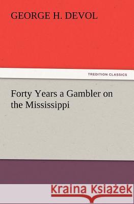 Forty Years a Gambler on the Mississippi George H Devol 9783847240860