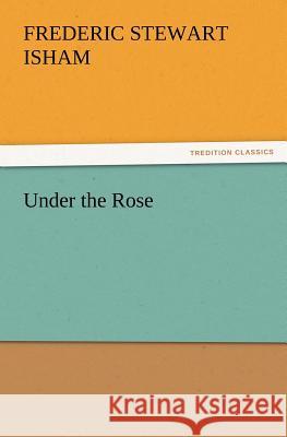 Under the Rose Frederic Stewart Isham 9783847240938