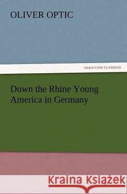 Down the Rhine Young America in Germany Professor Oliver Optic 9783847240990