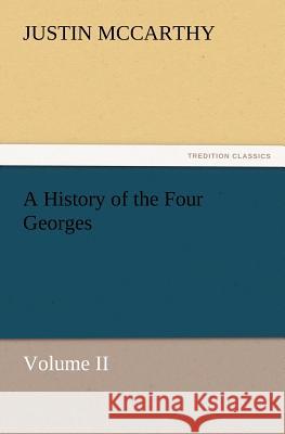 A History of the Four Georges, Volume II Professor of History Justin McCarthy (University of Louisville Cardiff University, School of Engineering) 9783847241249