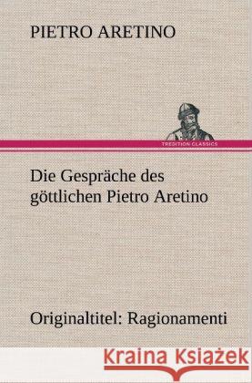 Die Gespräche des göttlichen Pietro Aretino Aretino, Pietro 9783847242543