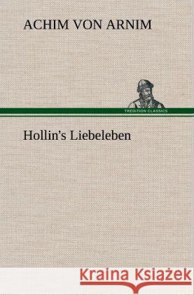 Hollin's Liebeleben Arnim, Achim von 9783847242642 TREDITION CLASSICS