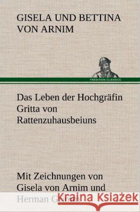 Das Leben der Hochgräfin Gritta von Rattenzuhausbeiuns Arnim, Bettina von 9783847242697