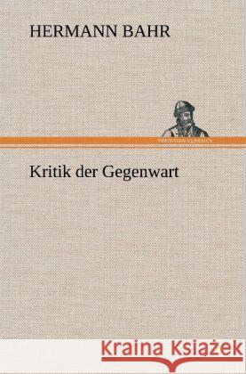 Kritik der Gegenwart Bahr, Hermann 9783847243014 TREDITION CLASSICS