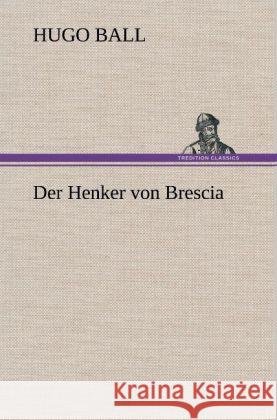 Der Henker von Brescia Ball, Hugo 9783847243052 TREDITION CLASSICS