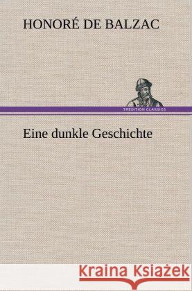 Eine dunkle Geschichte Balzac, Honoré de 9783847243281 TREDITION CLASSICS