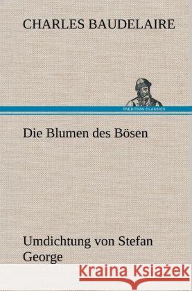 Die Blumen des Bösen. Umdichtung von Stefan George Baudelaire, Charles 9783847243519