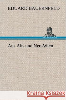 Aus Alt- und Neu-Wien Bauernfeld, Eduard 9783847243571 TREDITION CLASSICS