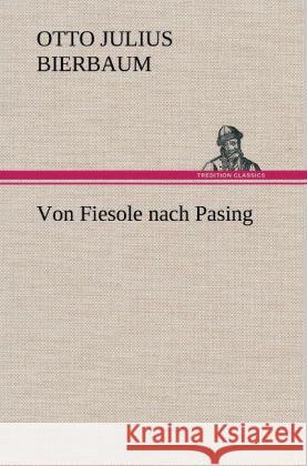 Von Fiesole nach Pasing Bierbaum, Otto Julius 9783847243991 TREDITION CLASSICS