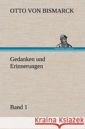 Gedanken und Erinnerungen, Band 1 Bismarck, Otto von 9783847244103