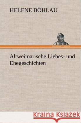 Altweimarische Liebes- und Ehegeschichten Böhlau, Helene 9783847244301