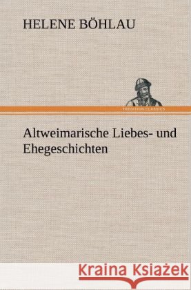 Altweimarische Liebes- und Ehegeschichten Böhlau, Helene 9783847244301 TREDITION CLASSICS