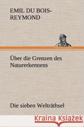 Über die Grenzen des Naturerkennens - Die sieben Welträthsel Du Bois-Reymond, Emil Heinrich 9783847244370