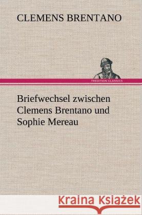 Briefwechsel Zwischen Clemens Brentano Und Sophie Mereau Clemens Brentano 9783847244615 Tredition Classics