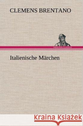 Italienische Marchen Clemens Brentano 9783847244653 Tredition Classics