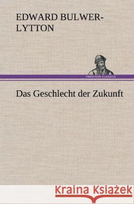 Das Geschlecht der Zukunft Bulwer-Lytton, Edward George 9783847244868 TREDITION CLASSICS