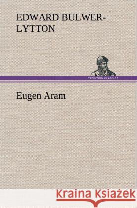 Eugen Aram Bulwer-Lytton, Edward George 9783847244905 TREDITION CLASSICS