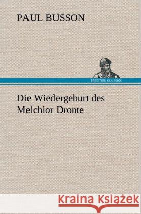 Die Wiedergeburt des Melchior Dronte Busson, Paul 9783847245063 TREDITION CLASSICS