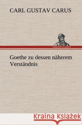 Goethe zu dessen näherem Verständnis Carus, Carl G. 9783847245148 TREDITION CLASSICS